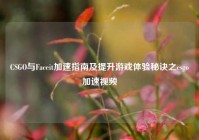CSGO与Faceit加速指南及提升游戏体验秘诀之csgo加速视频