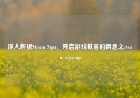 深入解析Steam Sign，开启游戏世界的钥匙之steam sign up