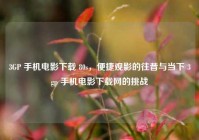 3GP 手机电影下载 80s，便捷观影的往昔与当下 3gp 手机电影下载网的挑战