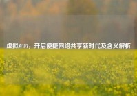 虚拟WiFi，开启便捷网络共享新时代及含义解析
