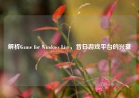 解析Game for Windows Live，昔日游戏平台的兴衰