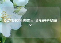 轻松下载安装电脑管家8.0，全方位守护电脑安全