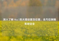 深入了解 Win7 防火墙设置及位置，全方位保障系统安全