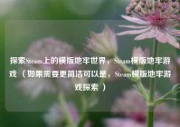 探索Steam上的横版地牢世界，Steam横版地牢游戏 （如果需要更简洁可以是，Steam横版地牢游戏探索 ）