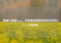 血源PC登陆Steam，开启猎杀新旅程及探寻其在Steam上的名称