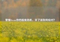 警惕Steam存档报废危机，坏了该如何应对？