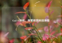 Cool S1拆机，探索极致科技体验