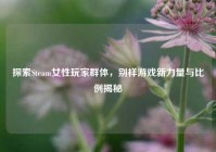 探索Steam女性玩家群体，别样游戏新力量与比例揭秘