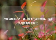 性能猛兽R9 390X，昔日显卡王者的辉煌、传奇及与其他显卡对比