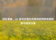 轻松掌握，LOL 账号价值在线查询官网助你洞悉账号真实行情