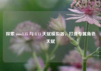 探索 wow3.35 与 3.13 天赋模拟器，打造专属角色天赋