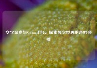 文字游戏与Steam平台，探索数字世界的奇妙碰撞