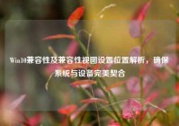 Win10兼容性及兼容性视图设置位置解析，确保系统与设备完美契合