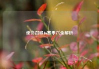 使命召唤16赛季六全解析