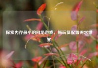 探索内存最小的网络游戏，畅玩低配置需求世界