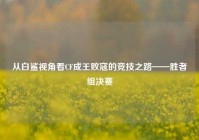 从白鲨视角看CF成王败寇的竞技之路——胜者组决赛