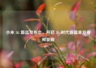 小米 5G 新品发布会，开启 5G 时代新篇章及视频呈现