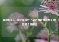 联想与Dell，科技领域双子星之对比及联想dell惠普哪个好探讨