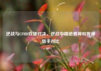 逆战与CFHD双雄对决，逆战中精绝兽神和死神猎手对比