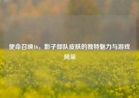 使命召唤16，影子部队皮肤的独特魅力与游戏风采