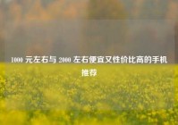 1000 元左右与 2000 左右便宜又性价比高的手机推荐