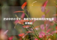 逆战中的小学生，勇敢与梦想碰撞的完整版简单舞蹈