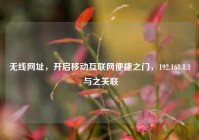 无线网址，开启移动互联网便捷之门，192.168.1.1 与之关联