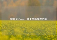 探索 WeFinder，踏上全新发现之旅