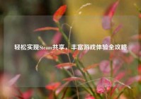 轻松实现Steam共享，丰富游戏体验全攻略