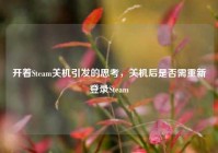 开着Steam关机引发的思考，关机后是否需重新登录Steam