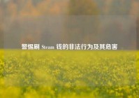 警惕刷 Steam 钱的非法行为及其危害