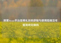 探索Steam平台巫师礼包码获取与使用指南及年度游戏兑换码