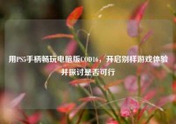 用PS5手柄畅玩电脑版COD16，开启别样游戏体验并探讨是否可行