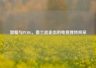 郭璇与PUBG，普兰店走出的电竞独特风采