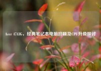 Acer 4743G，经典笔记本电脑回顾及CPU升级探讨