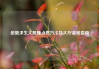 绝地求生大雕像点燃方法及大厅拿枪指南