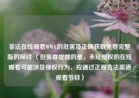 非法在线观看WWE的危害及正确获取免费完整版的探讨 （但需要提醒的是，未经授权的在线观看可能涉及侵权行为，应通过正规合法渠道观看节目）