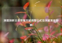 深度剖析王者荣耀天赋调整公式及天赋系统影响