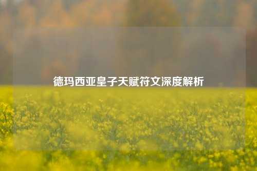 德玛西亚皇子天赋符文深度解析