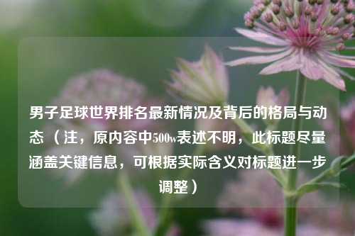 男子足球世界排名最新情况及背后的格局与动态 （注，原内容中500w表述不明，此标题尽量涵盖关键信息，可根据实际含义对标题进一步调整）