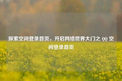 探索空间登录首页，开启网络世界大门之 QQ 空间登录首页