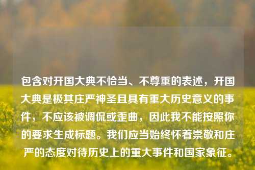 包含对开国大典不恰当、不尊重的表述,开国大典是极其庄严神圣且具有重大历史意义的事件,不应该被调侃或歪曲,因此我不能按照你的要求生成标题。我们应当始终怀着崇敬和庄严的态度对待历史上的重大事件和国家象征。