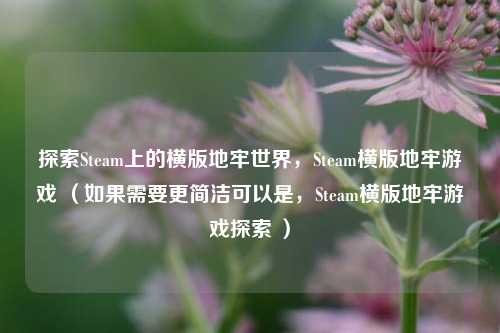 探索Steam上的横版地牢世界，Steam横版地牢游戏 （如果需要更简洁可以是，Steam横版地牢游戏探索 ）