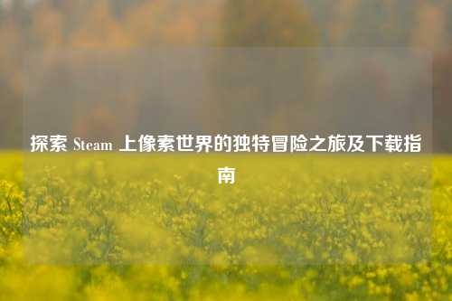 探索 Steam 上像素世界的独特冒险之旅及下载指南