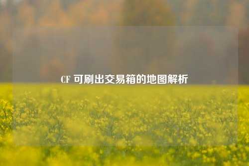 CF 可刷出交易箱的地图解析